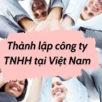Thủ tục hành chính thành lập công ty TNHH tại Việt Nam