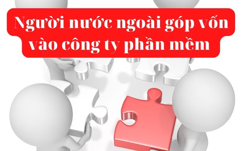 Người nước ngoài góp vốn vào công ty phần mềm Việt Nam