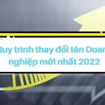 Quy trình thay đổi tên Doanh nghiệp mới nhất 2022