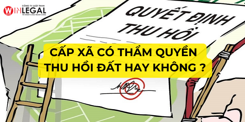 Cấp xã có thẩm quyền thu hồi đất hay không