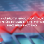 Nhà đầu tư nước ngoài thực hiện đầu tư gián tiếp tại Việt Nam dưới hình thức nào?