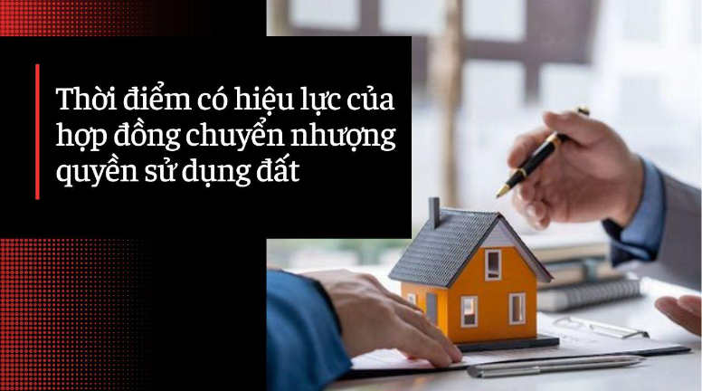 Hợp đồng chuyển quyền sử dụng đất có hiệu lực khi nào?