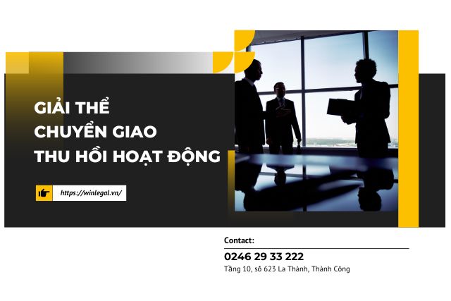 Giải thể, chuyển giao hoặc thu hồi hoạt động