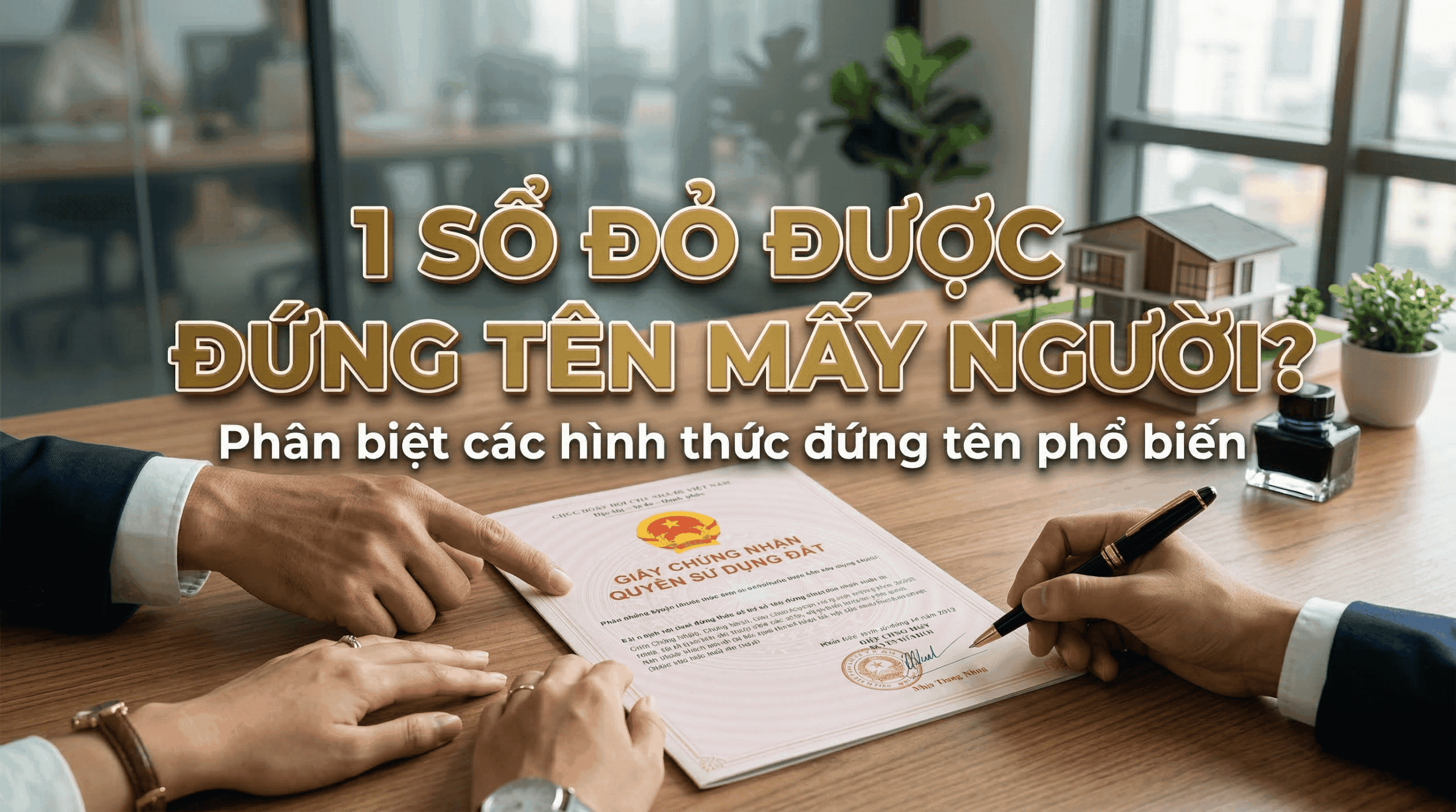 [Giải đáp] 1 Sổ đỏ được đứng tên mấy người? Phân biệt các hình thức đứng tên phổ biến